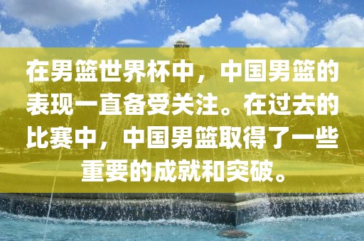 在男篮世界杯中，中国男篮的表现一直备受关注。在过去的比赛中，中国男篮取得了一些重要的成就和突破。