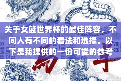 关于女篮世界杯的最佳阵容,不同人有不同的看法和选择。以下是我提供的一份可能的参考