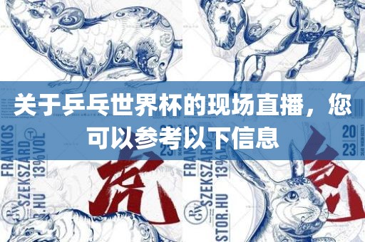 关于乒乓世界杯的现场直播，您可以参考以下信息