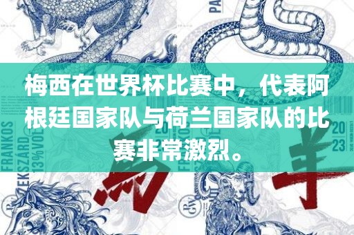 梅西在世界杯比赛中，代表阿根廷国家队与荷兰国家队的比赛非常激烈。