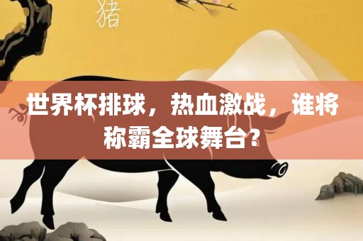 世界杯排球,热血激战,谁将称霸全球舞台?广州熙林手袋有限公司