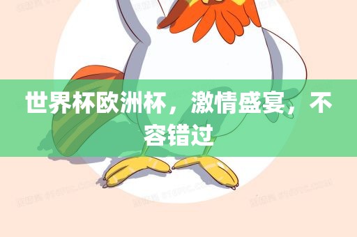 世界杯欧洲杯，激情盛宴，不容错过