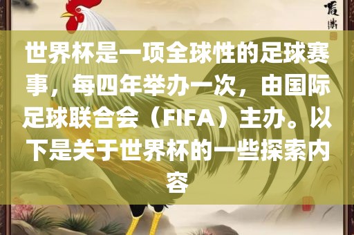 世界杯是一项全球性的足球赛事,每四年举办一次,由国际足球联合会(FIFA)主办。以下是关于世界杯的一些探索内容