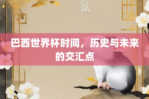 巴西世界杯时间，历史与未来的交汇点