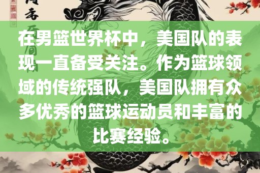 在男篮世界杯中，美国队的表现一直备受关注。作为篮球领域的传统强队，美国队拥有众多优秀的篮球运动员和丰富的比赛经验。