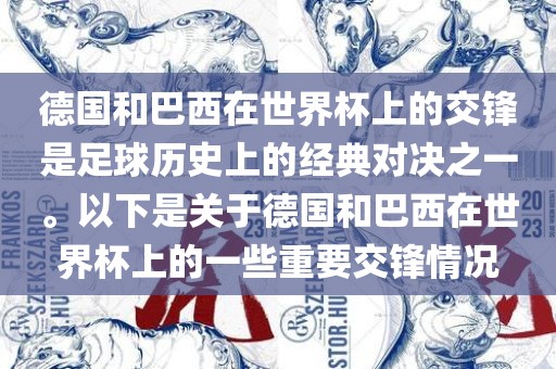 德国和巴西在世界杯上的交锋是足球历史上的经典对决之一。以下是关于德国和巴西在世界杯上的一些重要交锋情况