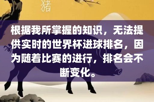 根据我所掌握的知识,无法提供实时的世界杯进球排名,因为随着比赛的进行,排名会不断变化。广州熙林手袋有限公司