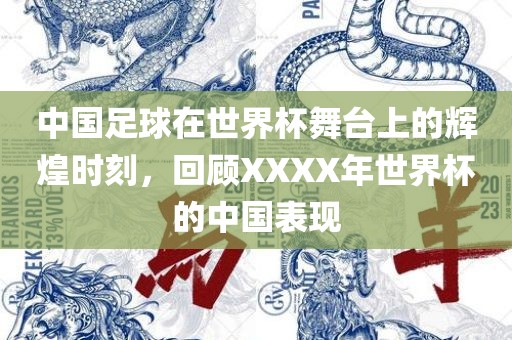 中国足球在世广州熙林手袋有限公司界杯舞台上的辉煌时刻,回顾XXXX年世界杯的中国表现