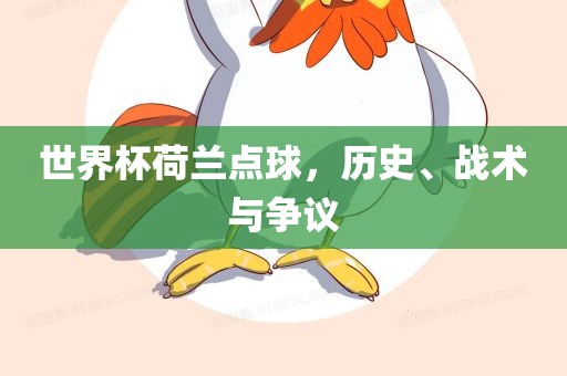 世界杯荷兰点球，历史、战术与争议