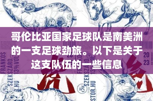 哥伦比亚国家足球队是南美洲的一支足球劲旅。以下是关于这支队伍的一些信息广州熙林手袋有限公司