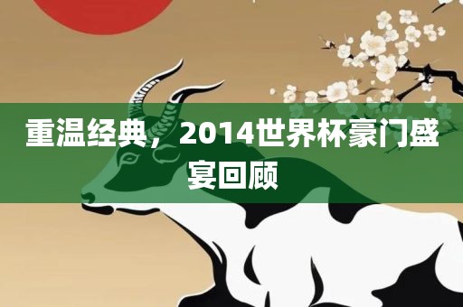 重广州熙林手袋有限公司温经典,2014世界杯豪门盛宴回顾