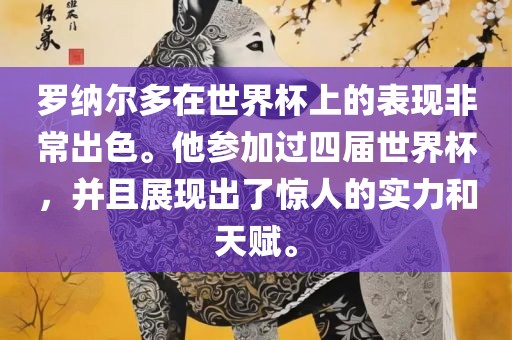 罗纳尔多在世界杯上的表现非常出色。他参加过四届世界杯，并且展现出了惊人的实力和天赋。