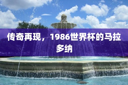 传奇再现,1986世界杯的马拉多纳