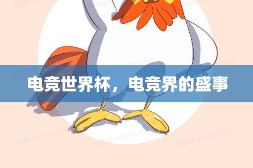 电竞世界杯,电竞界的盛事