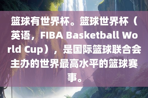 篮球有世界杯。篮球世界杯（英语，F(xiàn)IBA Basketball World Cup），是国际篮球联合会主办的世界最高水平的篮球赛事。