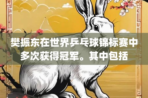 樊振东在世界乒乓球锦标赛中多次获得冠军。其中包括