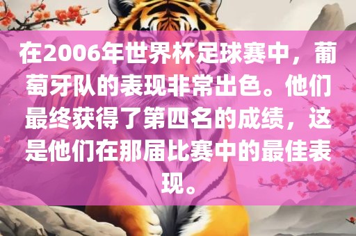 在2006年世界杯足球赛中,葡萄牙队的表现非常出色。他们最终获得了第四名的成绩,这是他们在那届比赛中的最佳表现。