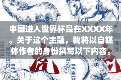 中国进入世界杯是在XXXX年。关于这个主题，我将以自媒体作者的身份撰写以下内容。