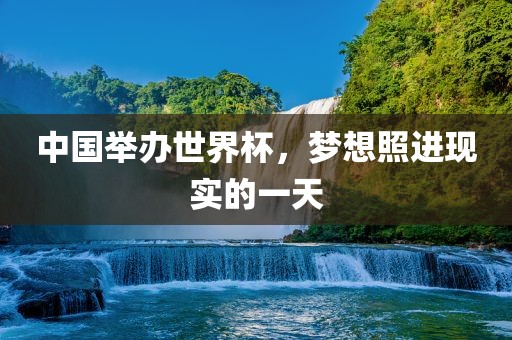 中国举办世界杯，梦想照进现实的一天