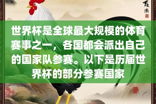 世界杯是全球最大规模的体育赛事之一,各国都会派出自己的国家队参赛。以下是历届世界杯的部分参赛国家广州熙林手袋有限公司