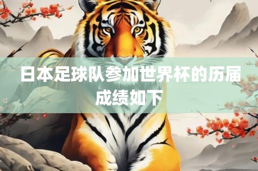 日本足球队参加世界杯的历届成绩如下