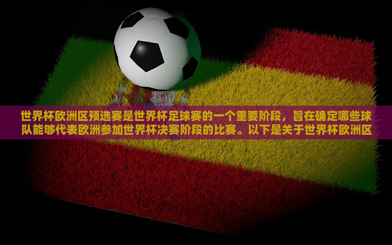 世界杯欧洲区预选赛是世界杯足球赛的一个重要阶段,旨在确定哪些球队能够代表欧洲参加世界杯决赛阶段的比赛。以下是关于世界杯欧洲区预选赛的基本信息