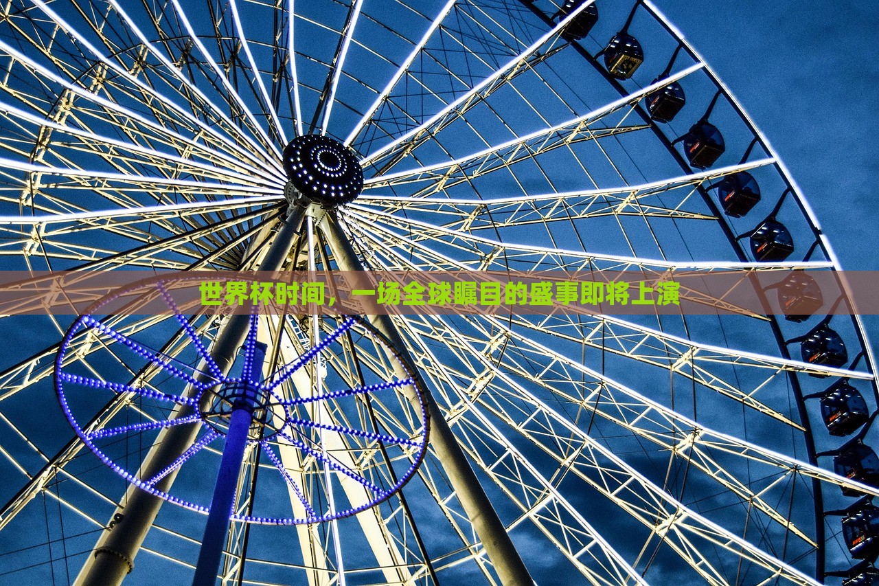 世界杯时间,一场全球瞩目的盛事即将上演广州熙林手袋有限公司